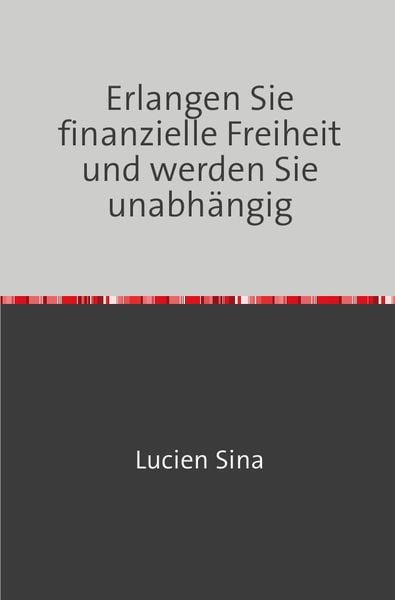 Erlangen Sie finanzielle Freiheit und werden Sie unabhängig, Taschenbuch von Lucien Sina, Epubli, 978-3-7584-9446-8