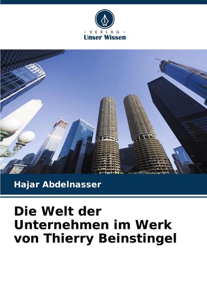 Die Welt der Unternehmen im Werk von Thierry Beinstingel, Taschenbuch von Hajar Abdelnasser, Verlag Unser Wissen, 9786207139439