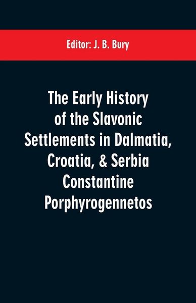 Produktbild: The early history of the Slavonic settlements in Dalmatia, Croatia, & Serbia Constantine Porphyrogennetos