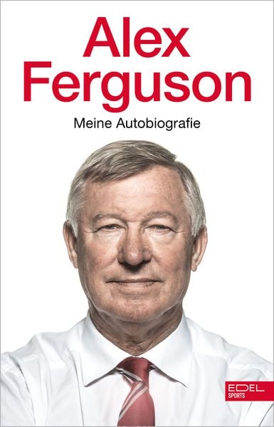Alex Ferguson – Meine Autobiografie, Gebundene Ausgabe von Sir Alex Ferguson, Edel Sports - ein Verlag der Edel Verlagsgruppe, 9783985880423