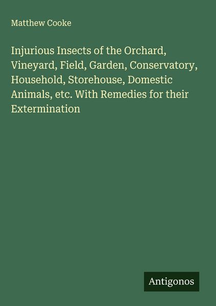 Produktbild: Injurious Insects of the Orchard, Vineyard, Field, Garden, Conservatory, Household, Storehouse, Domestic Animals, etc. With Remedies for their Extermi