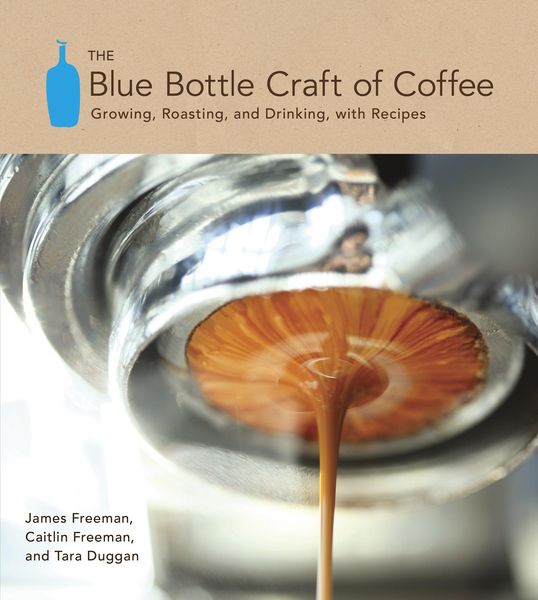 The Blue Bottle Craft of Coffee, Gebundene Ausgabe von Caitlin Freeman , James Freeman , Tara Duggan, KNV Besorgung, 9781607741183