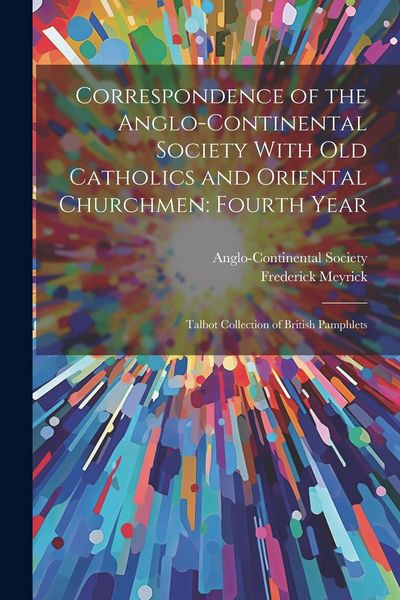 Produktbild: Correspondence of the Anglo-Continental Society With Old Catholics and Oriental Churchmen: Fourth Year: Talbot collection of British pamphlets