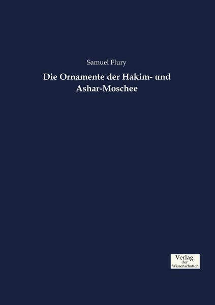 Die Ornamente der Hakim- und Ashar-Moschee, Taschenbuch von Samuel Flury, Verlag der Wissenschaften, 9783957007223