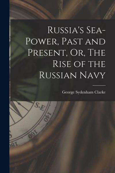 Produktbild: Russia's Sea-Power, Past and Present, Or, The Rise of the Russian Navy