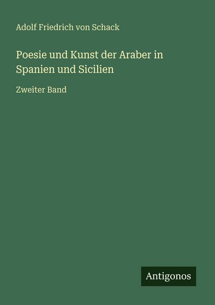 Poesie und Kunst der Araber in Spanien und Sicilien, Taschenbuch von Adolf Friedrich Schack, Antigonos Verlag, 9783386416825