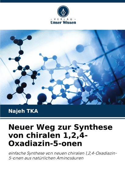 Neuer Weg zur Synthese von chiralen 1,2,4-Oxadiazin-5-onen, Taschenbuch von Najeh TKA, Verlag Unser Wissen, 9786207924325
