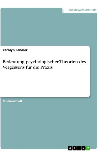 Bedeutung psychologischer Theorien des Vergessens für die Praxis, Taschenbuch von Carolyn Sendler, GRIN, 9783668849563