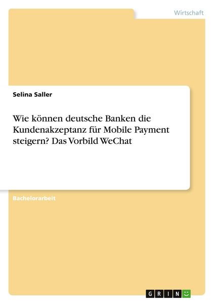 Wie können deutsche Banken die Kundenakzeptanz für Mobile Payment steigern? Das Vorbild WeChat, Taschenbuch von Selina Saller, GRIN, 9783346738547