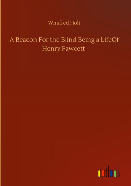 Produktbild: A Beacon For the Blind Being a LifeOf Henry Fawcett