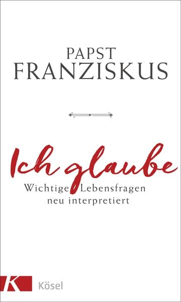 Ich glaube, Gebundene Ausgabe von Papst Franziskus, Kösel, 978-3-466-37267-6