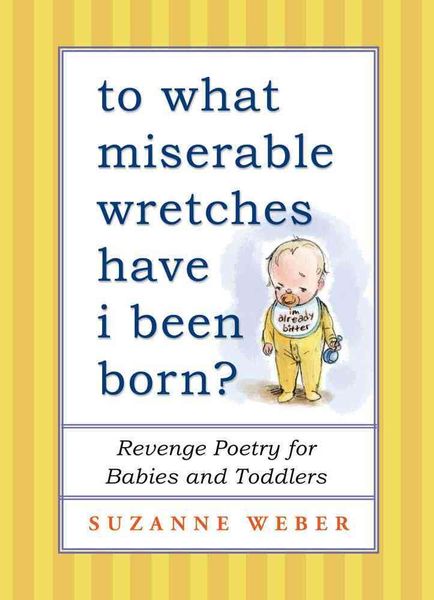 Produktbild: To What Miserable Wretches Have I Been Born?: Revenge Poetry for Babies and Toddlers
