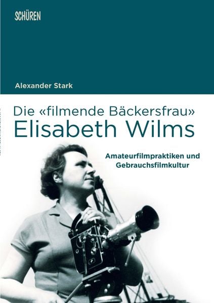 Produktbild: Die &laquo;filmende B&auml;ckersfrau&raquo; Elisabeth Wilms