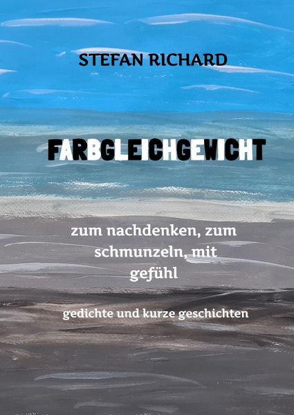 Produktbild: FARBGLEICHGEWICHT - Ein Gedichtband und kurze Geschichten aus dem Leben. Liebe, Verlust, Gl&uuml;ck, Freude, innere Zerrissenheit. Burnout und Corona inklu