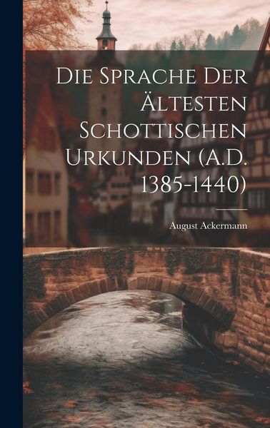 Produktbild: Die Sprache der &Auml;ltesten Schottischen Urkunden (A.D. 1385-1440)