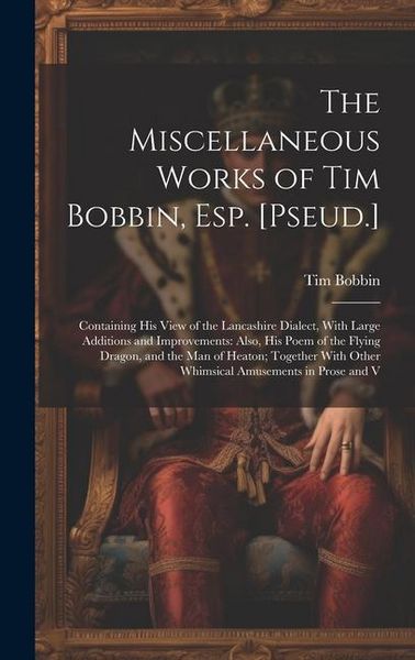 Produktbild: The Miscellaneous Works of Tim Bobbin, Esp. [Pseud.]