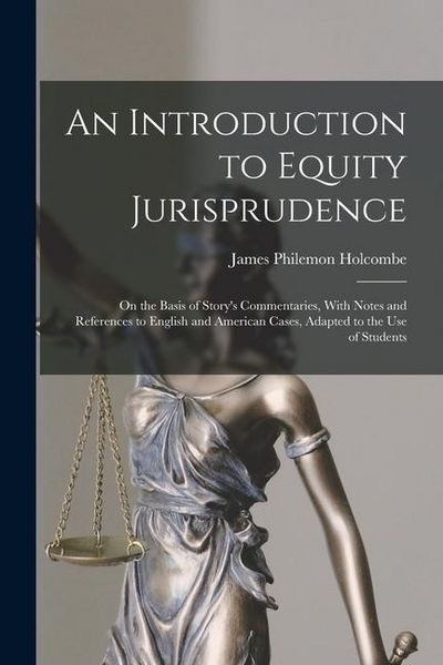 Produktbild: An Introduction to Equity Jurisprudence: On the Basis of Story's Commentaries, With Notes and References to English and American Cases, Adapted to the