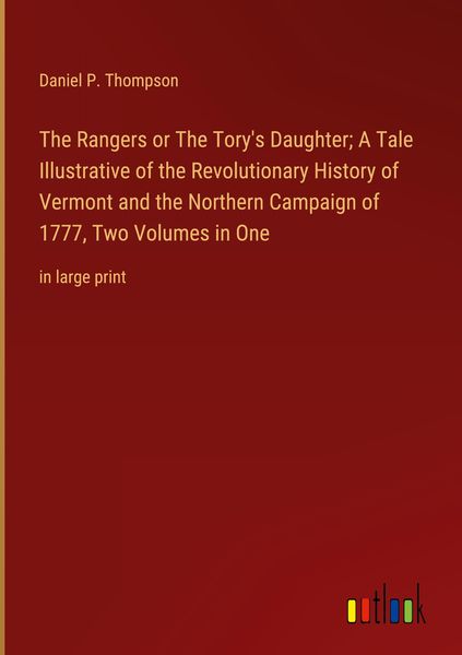 Produktbild: The Rangers or The Tory's Daughter; A Tale Illustrative of the Revolutionary History of Vermont and the Northern Campaign of 1777, Two Volumes in One
