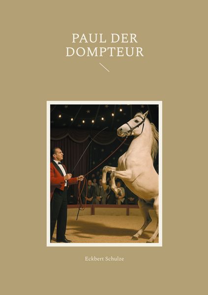 Paul der Dompteur, Taschenbuch von Eckbert Schulze, BoD – Books on Demand, 9783695188772