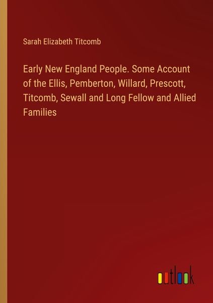 Produktbild: Early New England People. Some Account of the Ellis, Pemberton, Willard, Prescott, Titcomb, Sewall and Long Fellow and Allied Families