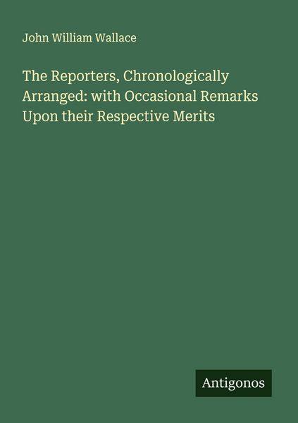 Produktbild: The Reporters, Chronologically Arranged: with Occasional Remarks Upon their Respective Merits