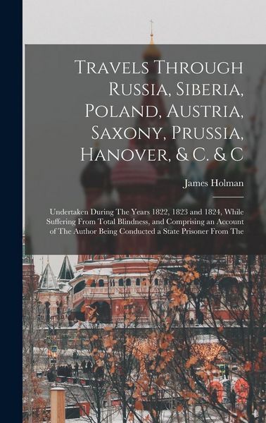 Produktbild: Travels Through Russia, Siberia, Poland, Austria, Saxony, Prussia, Hanover, & C. & C: Undertaken During The Years 1822, 1823 and 1824, While Suffering