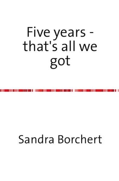 Five years - that's all we got, Taschenbuch von Sandra Borchert, Epubli, 9783844286526