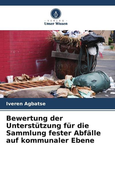 Bewertung der Unterstützung für die Sammlung fester Abfälle auf kommunaler Ebene, Taschenbuch von Iveren Agbatse, Verlag Unser Wissen, 9786205616215