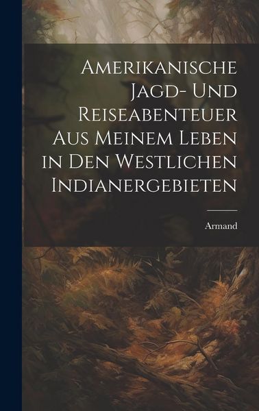Produktbild: Amerikanische Jagd- und Reiseabenteuer aus meinem Leben in den westlichen Indianergebieten