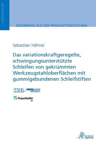 Produktbild: Das variationskraftgeregelte, schwingungsunterst&uuml;tzte Schleifen von gekr&uuml;mmten Werkzeugstahloberfl&auml;chen mit gummigebundenen Schleifstiften