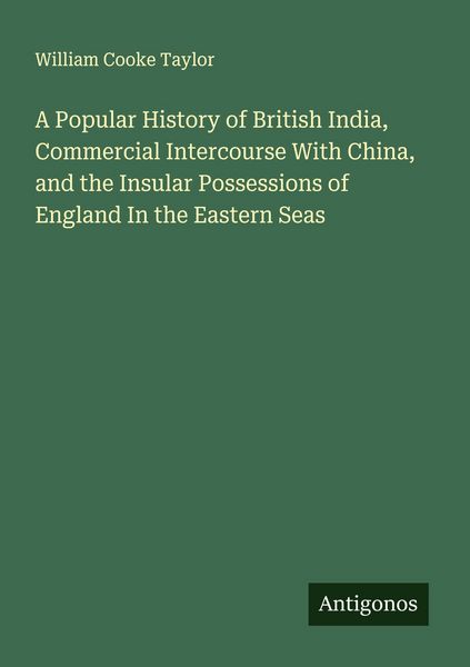 Produktbild: A Popular History of British India, Commercial Intercourse With China, and the Insular Possessions of England In the Eastern Seas