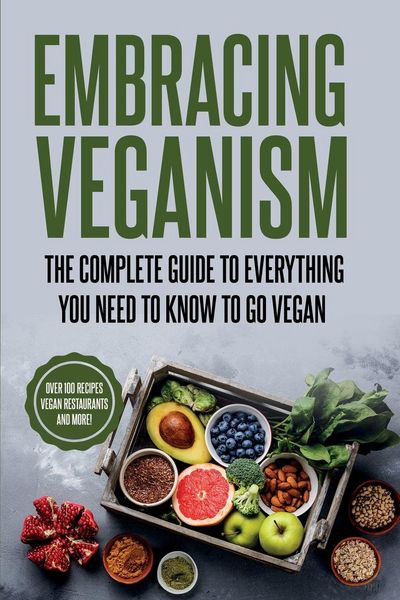 Produktbild: Embracing Veganism The Complete Guide To Everything You Need To Know To Go Vegan