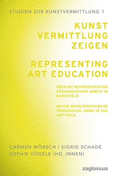 Produktbild: Kunstvermittlung zeigen: &Uuml;ber die Repr&auml;sentation p&auml;dagogischer Arbeit im Kunstfeld