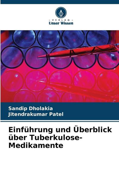 Einführung und Überblick über Tuberkulose-Medikamente, Taschenbuch von Sandip Dholakia , Jitendrakumar Patel, Verlag Unser Wissen, 9786209949517