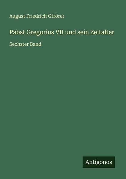 Pabst Gregorius VII und sein Zeitalter, Taschenbuch von August Friedrich Gfrörer, Antigonos Verlag, 9783566030698