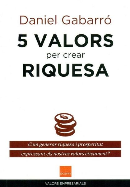 Produktbild: 5 valors per crear riquesa : com generar riquesa i prosperitat expressant els nostres valors &egrave;ticament?