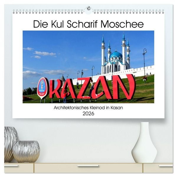 Die Kul Scharif Moschee - Architektonisches Kleinod in Kasan (hochwertiger Premium Wandkalender 2026 DIN A2 quer), Kunstdruck in Hochglanz