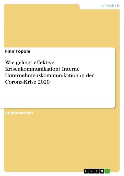 Wie gelingt effektive Krisenkommunikation? Interne Unternehmenskommunikation in der Corona-Krise 2020, Taschenbuch von Finn Topole, GRIN,