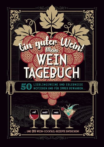 Produktbild: Ein guter Wein! Mein Weintagebuch - Das Notizbuch rund um deine Lieblingsweine und ein sch&ouml;nes Geschenk f&uuml;r alle Weinliebhaber! Plus 20 feine Cocktail-Rezepte mit Wein