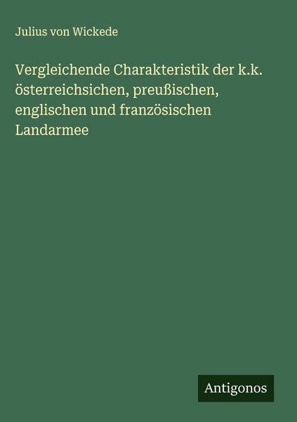 Produktbild: Vergleichende Charakteristik der k.k. &ouml;sterreichsichen, preu&szlig;ischen, englischen und franz&ouml;sischen Landarmee