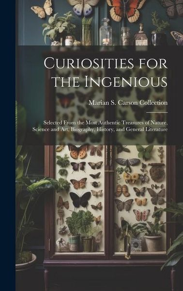 Produktbild: Curiosities for the Ingenious: Selected From the Most Authentic Treasures of Nature, Science and Art, Biography, History, and General Literature
