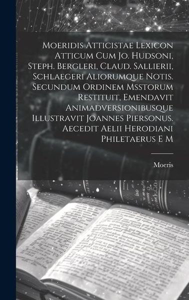 Produktbild: Moeridis Atticistae Lexicon Atticum Cum Jo. Hudsoni, Steph. Bergleri, Claud. Sallierii, Schlaegeri Aliorumque Notis. Secundum Ordinem Msstorum Restitu