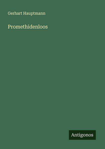 Promethidenloos, Taschenbuch von Gerhart Hauptmann, Antigonos Verlag, 9783563871133