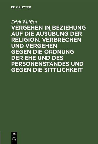 Produktbild: Vergehen in Beziehung auf die Aus&uuml;bung der Religion. Verbrechen und Vergehen gegen die Ordnung der Ehe und des Personenstandes und gegen die Sittlichk