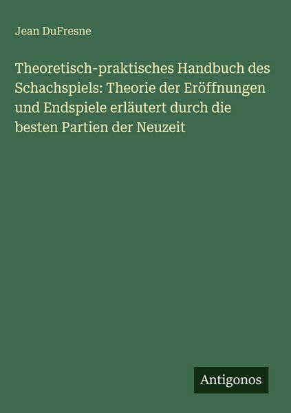 Produktbild: Theoretisch-praktisches Handbuch des Schachspiels: Theorie der Er&ouml;ffnungen und Endspiele erl&auml;utert durch die besten Partien der Neuzeit