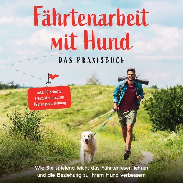 Produktbild: F&auml;hrtenarbeit mit Hund - Das Praxisbuch: Wie Sie spielend leicht das F&auml;hrtenlesen lehren und die Beziehung zu Ihrem Hund verbessern - inkl. 10 Schritte F&auml;hrtentraining zur Pr&uuml;fungsvorbereitung