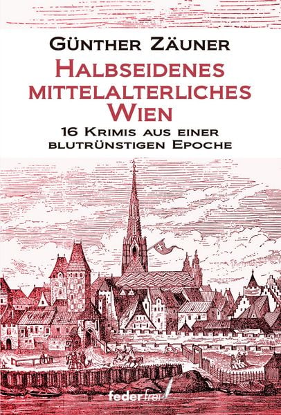 Produktbild: Halbseidenes mittelalterliches Wien: 16 Krimis aus einer blutr&uuml;nstigen Epoche