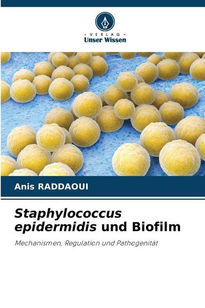 Staphylococcus epidermidis und Biofilm, Taschenbuch von Anis Raddaoui, Verlag Unser Wissen, 9786209565649