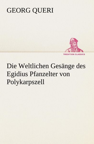 Produktbild: Die Weltlichen Ges&auml;nge des Egidius Pfanzelter von Polykarpszell