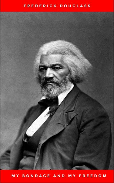 Produktbild: My Bondage and My Freedom (1855),by Frederick Douglass and Dr. Jame M'Cune Smith: Part I.-Life as a Slave. Part II.-Life as a Freeman.